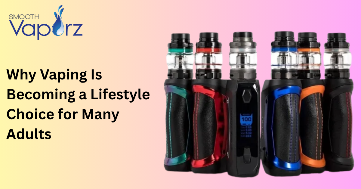 Why Vaping Is Becoming a Lifestyle Choice for Many Adults